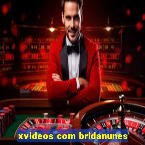 xvideos com bridanunes